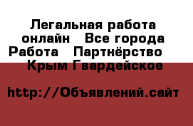 Легальная работа онлайн - Все города Работа » Партнёрство   . Крым,Гвардейское